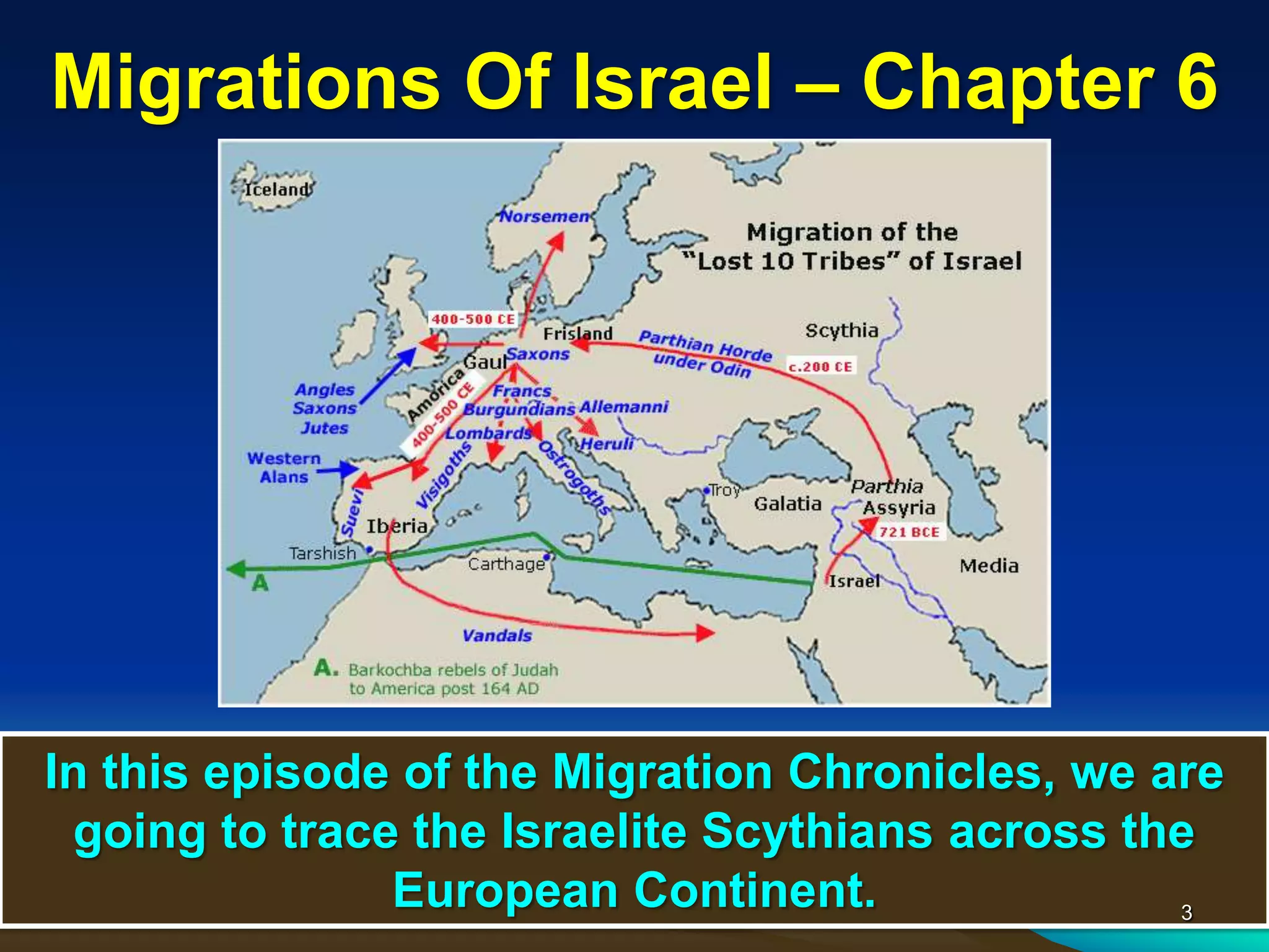 Migrations Of Israel – Chapter 6




In this episode of the Migration Chronicles, we are
 going to trace the Israelite Scythians across the
               European Continent.               3
 