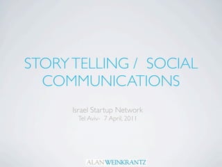STORY TELLING / SOCIAL
  COMMUNICATIONS
      Israel Startup Network
       Tel Aviv- 7 April, 2011
 