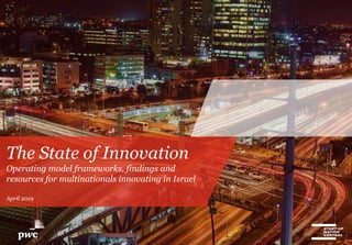 y
1
The State of Innovation
Operating model frameworks, findings and
resources for multinationals innovating in Israel
April 2019
 