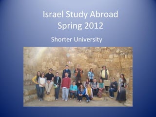Israel Study Abroad
    Spring 2012
  Shorter University
 