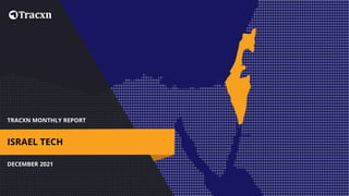 TRACXN MONTHLY REPORT
DECEMBER 2021
ISRAEL TECH
 