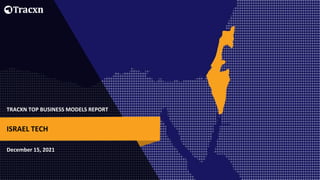 TRACXN TOP BUSINESS MODELS REPORT
December 15, 2021
ISRAEL TECH
 