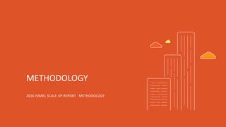 METHODOLOGY
2016 ISRAEL SCALE UP REPORT METHODOLOGY
 
