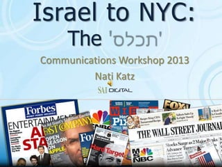 Israel to NYC:
The
Communications Workshop 2013
Nati Katz
 