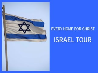 EVERY HOME FOR CHRIST

 ISRAEL TOUR
 