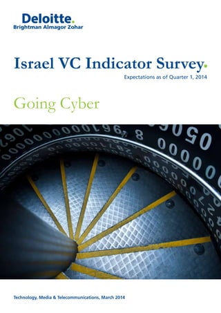 Brightman Almagor Zohar
Technology, Media & Telecommunications, March 2014
Expectations as of Quarter 1, 2014
Israel VC Indicator Survey
Going Cyber
 