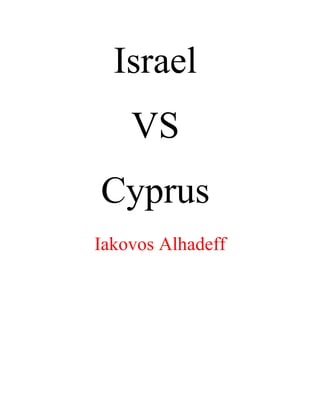 Israel
VS
Cyprus
Iakovos Alhadeff
 