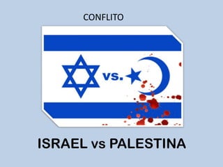 CONFLITO




ISRAEL vs PALESTINA
 