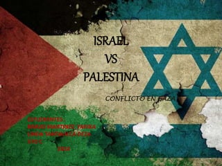 ISRAEL 
VS 
PALESTINA 
CONFLICTO EN GAZA 
ESTUDIANTES : 
BRAVO MARTINEZ YARIXA 
LINDA TANTAVILCA DEZA 
5TO C 
2014 
 
