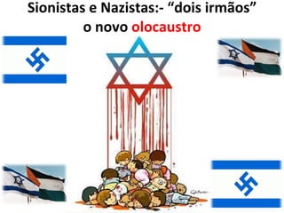 Sionistas e Nazistas:- “dois irmãos” o novo  olocaustro 