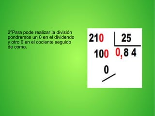 2ºPara pode realizar la división
pondremos un 0 en el dividendo
y otro 0 en el cociente seguido
de coma.
 