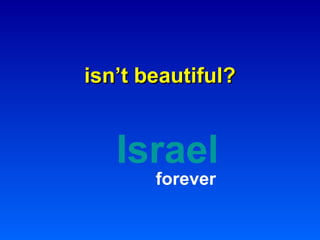 isn’t beautiful?   Israel   forever 