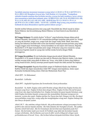 Suruhlah umatmu menanam tanaman syurga iaitu LA HAULA WALA QUWWATA
ILLA BILLAH Mengikut riwayat lain, Nabi Ibahim A.S. bersabda, "Sampaikan
salamku kepada umatmu dan beritahu mereka, syurga itu baik tanahnya, tawar airnya
dan tanamannya ialah lima kalimah, iaitu: SUBHANALLAH, WAL-HAMDULILLAH,
WA LA ILAHA ILLALLAH ALLAHU AKBAR dan WA LA HAULA WA LA
QUWWATA ILLA BILLAHIL- 'ALIYYIL-'AZHIM. Bagi orang yang membaca setiap
kalimah ini akan ditanamkan sepohon pokok dalam syurga".
Setelah melihat beberpa peristiwa lain yang ajaib. Rasulullah dan Jibrail masuk ke dalam
Baitul-Makmur dan bersembahyang (Baitul-Makmur ini betul-betul di atas Baitullah di
Mekah).
Di Tangga Kelapan: Di sinilah disebut "al-Kursi" yang berbetulan dengan dahan pokok
Sidratul-Muntaha. Rasulullah S.A.W menyaksikan pelbagai keajaiban pada pokok itu: Sungai
air yang tak berubah, sungai susu, sungai arak dan sungai madu lebah. Buah, daun-daun,
batang dan dahannya berubah-ubah warna dan bertukar menjadi permata-permata yang indah.
Unggas-unggas emas berterbangan. Semua keindahan itu tak terperi oleh manusia. Baginda
Rasulullah S.A.W dapat menyaksikan pula sungai Al-Kautsar yang terus masuk ke syurga.
Seterusnya baginda masuk ke syurga dan melihat neraka berserta dengan Malik
penunggunya.
Di Tangga Kesembilan: Di sini berbetulan dengan pucuk pokok Sidratul-Muntaha.
Rasulullah S.A.W masuk di dalam nur dan naik ke Mustawa dan Sharirul-Aqlam. Lalu dapat
melihat seorang lelaki yang ghaib di dalam nur 'Arasy, iaitu lelaki di dunia yang lidahnya
sering basah berzikir, hatinya tertumpu penuh kepada masjid dan tidak memaki ibu bapanya.
Di Tangga Kesepuluh: Baginda Rasulullah sampai di Hadhratul-Qudus dan Hadhrat
Rabbul-Arbab lalu dapat menyaksikan Allah SWT dengan mata kepalanya, lantas sujud.
Kemudian berlakulah dialog antara Allah dan Muhammad, Rasul-Nya:
Allah SWT : Ya Muhammad.
Rasulullah : Labbaika.
Allah SWT : Angkatlah kepalamu dan bermohonlah, Kami perkenankan.
Rasulullah : Ya, Rabb. Engkau telah ambil Ibrahim sebagai Khalil dan Engkau berikan dia
kerajaan yang besar. Engkau berkata-kata dengan Musa. Engkau berikan Dawud kerajaan
yang besar dan dapat melembutkan besi. Engkau kurniakan kerajaan kepada Sulaiman yang
tidak Engkau kurniakan kepada sesiapa pun dan memudahkan Sulaiman menguasai jin,
manusia, syaitan dan angin. Engkau ajarkan Isa Taurat dan Injil. Dengan izin-Mu, dia dapat
menyembuhkan orang buta, orang sufaq dan menghidupkan orang mati. Engkau lindungi dia
dan ibunya daripada syaitan.
Allah S.W.T : Aku ambilmu sebagai kekasih. Aku perkenankanmu sebagai penyampai berita
gembira dan amaran kepada umatmu. Aku buka dadamu dan buangkan dosamu. Aku jadikan
umatmu sebaik-baik umat. Aku beri keutamaan dan keistimewaan kepadamu pada hari
kiamat. Aku kurniakan tujuh ayat (surah Al-Fatihah) yang tidak aku kurniakan kepada
sesiapa sebelummu. Aku berikanmu ayat-ayat di akhir surah al-Baqarah sebagai suatu
perbendaharaan di bawah 'Arasy. Aku berikan habuan daripada kelebihan Islam, hijrah,
 