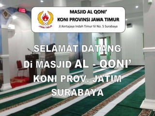 MASJID AL QONI’
KONI PROVINSI JAWA TIMUR
Jl.Kertajaya Indah Timur IV No. 5 Surabaya
 