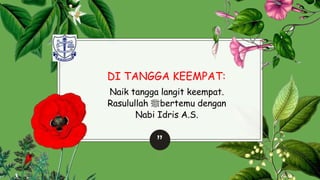 DI TANGGA KEEMPAT:
Naik tangga langit keempat.
Rasulullah ‫ﷺ‬bertemu dengan
Nabi Idris A.S.
”
25
 