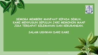 SEMOGA MEMBERI MANFAAT KEPADA SEMUA.
KAMI MENYUSUN SEPULUH JARI MEMOHON MAAF
JIKA TERDAPAT KELEMAHAN DAN KEKURANGAN.
SALAM UKHWAH DARI KAMI
34
 