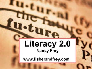 Literacy 2.0 Nancy Frey www.fisherandfrey.com   