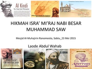 HIKMAH ISRA’ MI’RAJ NABI BESAR
MUHAMMAD SAW
Mesjid Al-Muhajirin Ranomeeto, Sabtu_23 Mei 2015
Laode Abdul Wahab
 