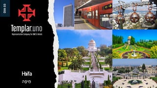 DIA
03
Haifa
‫ה‬ָ‫יפ‬ ֵּ‫ח‬
 