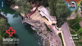 Yardenit
Rio Jordão
‫ירדנית‬
DIA
05
 
