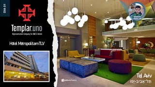 ‫יב‬ ִ
‫ב‬ ָ‫ל־א‬ ֵּ
‫ת‬
-
‫ָפֹו‬‫י‬
Tel Aviv
Hotel Metropolitam TLV
DIA
01
 