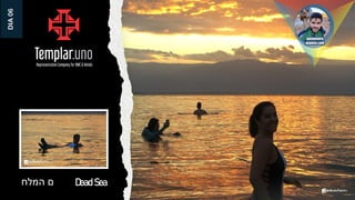 Dead Sea
‫המלח‬ ‫ם‬
DIA
06
 