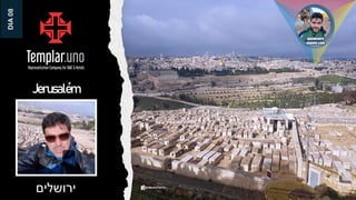 Jerusalém
‫ירושלים‬
DIA
08
 