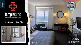 ‫יב‬ ִ
‫ב‬ ָ‫ל־א‬ ֵּ
‫ת‬
-
‫ָפֹו‬‫י‬
Hotel Metropolitam TLV
DIA
01
Tel Aviv
 
