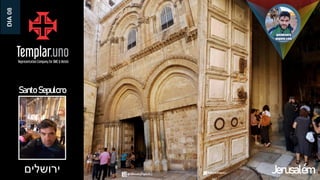 ‫ירושלים‬
Santo Sepulcro
Jerusalém
DIA
08
 