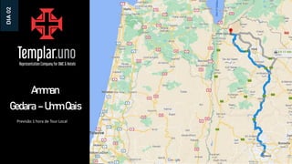 Gedara – Umm Qais
DIA
02
Previsão 1 hora de Tour Local
Amman
 