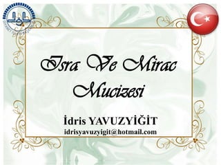 Isra Ve Mirac
   Mucizesi
  Ġdris YAVUZYĠĞĠT
  idrisyavuzyigit@hotmail.com
 
