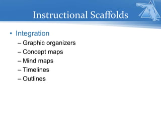 Instructional Scaffolds
• Integration
– Graphic organizers
– Concept maps
– Mind maps
– Timelines
– Outlines
 