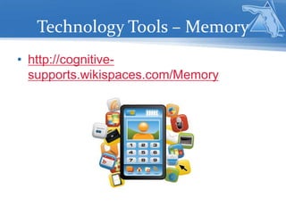 Technology Tools – Memory
• http://cognitive-
supports.wikispaces.com/Memory
 