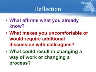 Reflection
• What affirms what you already
know?
• What makes you uncomfortable or
would require additional
discussion with colleagues?
• What could result in changing a
way of work or changing a
process?
 