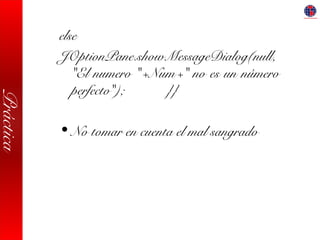 Práctica
else
JOptionPane.showMessageDialog(null,
"El numero "+Num+" no es un número
perfecto"); }}
• No tomar en cuenta el mal sangrado
 