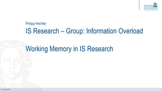 31. Januar 2015
IS Research – Group: Information Overload
Working Memory in IS Research
Philipp Hechler
 
