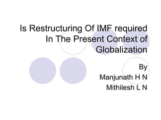 Is Restructuring Of IMF required In The Present Context of Globalization By Manjunath H N Mithilesh L N 