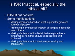 Is ISR Practical, especially the ethical bit? <ul><li>Difficult but possible </li></ul><ul><li>Some manifestations: </li><...