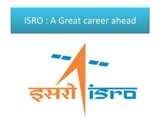 ISRO : A Great career ahead
 