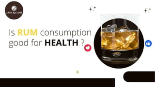 Is rum consumption good for health - Cask&Cane.pptx