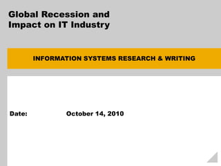 Global Recession and Impact on IT Industry INFORMATION SYSTEMS RESEARCH & WRITING Date:	                 October 14, 2010 © SAP 2008 / Page 1 