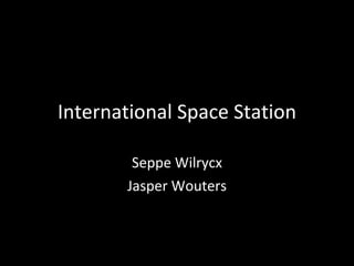 International Space Station Seppe Wilrycx Jasper Wouters 