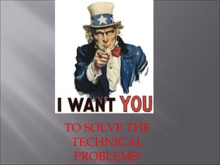 TO SOLVE THE TECHNICAL PROBLEMS! 