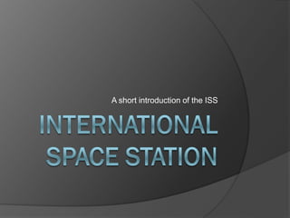 A short introduction of the ISS
 