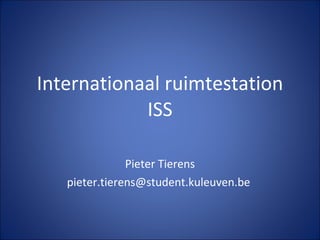 Internationaal ruimtestation ISS Pieter Tierens pieter.tierens@student.kuleuven.be  