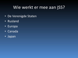 Wie werkt er mee aan  I SS? De Verenigde Staten Rusland Europa Canada Japan 