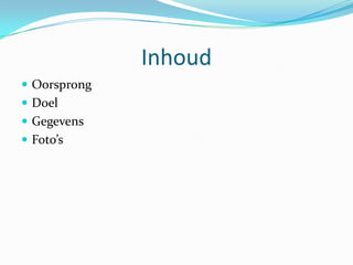 InhoudOorsprongDoelGegevensFoto’s