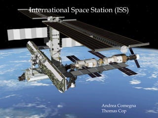 International Space Station (ISS) Andrea Comegna Thomas Cop 