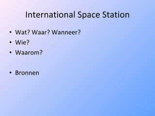 International Space Station Wat? Waar? Wanneer? Wie? Waarom? Bronnen 