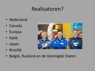 Realisatoren? NederlandCanadaEuropaItaliëJapanBraziliëBelgië, Rusland en de Verenigde Staten